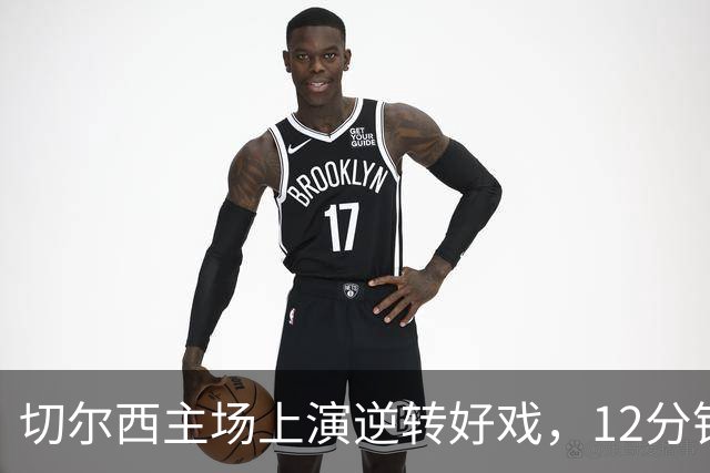 切尔西主场上演逆转好戏，12分钟连进四球击败利兹联