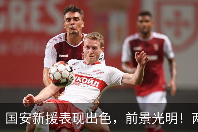 国安新援表现出色，前景光明！两位强援或将离开