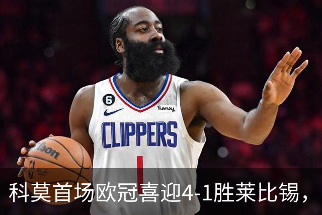 科莫首场欧冠喜迎4-1胜莱比锡，迪奥畅谈梦想成真