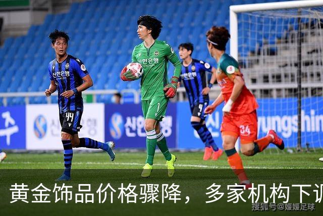 黄金饰品价格骤降，多家机构下调金价预期